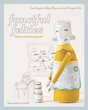 Fanciful Felties: Sew People to Meet, Places to Go & Things to Do